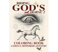 Riding God's Horse Coloring Book 2: Freestyle Monochrome Coloring Book for Kids & Adults - No Numbers, Just Creativity (Riding God's Horse--A ... Adventure. NO Numbers--Just Creativity!)