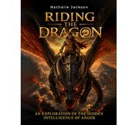 Riding the Dragon: An Exploration of the Hidden Intelligence of Anger (Shadow Work)