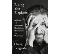Riding the Elephant: A Memoir of Altercations, Humiliations, Hallucinations, and Observations