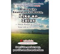 Riding the Investment Boom Like an Idiot: Stocks at All-Time Highs, Your Life at All-Time Lows (Foolish Self-Help Series)