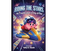 Riding the Stars: The Complete Guide to Kirby Air Ride: Master Every Mode, Unlock Every Secret, and Glide Beyond the Finish Line
