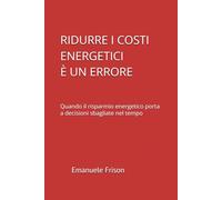 RIDURRE I COSTI ENERGETICI È UN ERRORE: Quando il risparmio energetico porta a decisioni sbagliate nel tempo