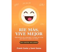 Ríe más, Vive mejor: Guía práctica de risoterapia y el poder de la risa para sanar el cuerpo y la mente