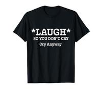 Ríe para no Llorar de Todos Modos Divertido Regalo relacionado Camiseta