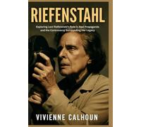 Riefenstahl: Exploring Leni Riefenstahl’s Role in Nazi Propaganda and the Controversy Surrounding Her Legacy