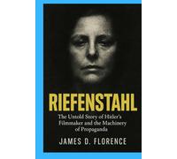 Riefenstahl: The Untold Story of Hitler’s Filmmaker and the Machinery of Propaganda