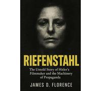 Riefenstahl: The Untold Story of Hitler’s Filmmaker and the Machinery of Propaganda