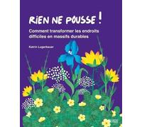 Rien ne pousse !: Comment transformer les endroits difficiles en massifs durables