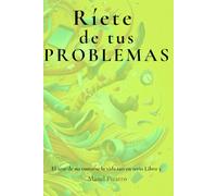 Ríete de tus problemas: Trilogia "El arte de no tomarse la vida tan en serio" Libro 3