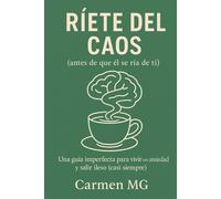 “Ríete del caos (antes de que él se ría de ti)”: Una guía imperfecta para vivir con ansiedad y salir ileso (casi siempre)