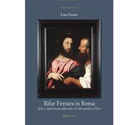 Rifar Ferrara in Roma. Arte e diplomazia alla corte di Alessandro d'Este (Imago memoriae)