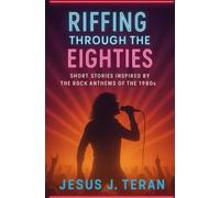 Riffing Through the Eighties: Short Stories Inspired by the Rock Anthems of the 1980's