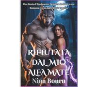 Rifiutata dal Mio Alfa Mate: Una Storia di Tradimento, Desiderio Proibito e una Romanza con un Baby Shifter Segreto