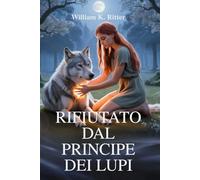 RIFIUTATO DAL PRINCIPE DEI LUPI: Una storia d'amore tra mutaforma, rifiuto, redenzione e destino al chiaro di luna