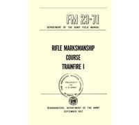 Rifle Marksmanship Course Trainfire: Department of the Army Field Manual FM 23-71, September 1957