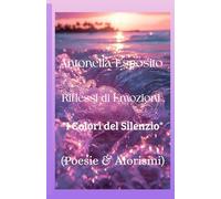 Riflessi di Emozioni " I Colori del Silenzio" ( Poesie e Aforismi)
