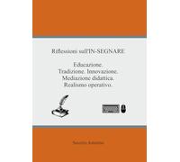 Riflessioni sull’IN-SEGNARE: Educazione. Tradizione. Innovazione. Mediazione didattica. Realismo operativo.