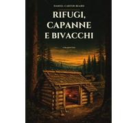 Rifugi, capanne e bivacchi (Tradotto): Guida illustrata ai ripari nel bosco e alle costruzioni da campo