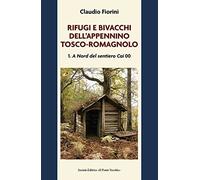 Rifugi e bivacchi dell'Appennino tosco-romagnolo. A nord del sentiero CAI 00 (Vol. 1)