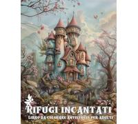 Rifugi Incantati: Libro da Colorare Antistress per Adulti e Adolescenti: Disegni Fantastici e Dettagliati per Creatività, Relax, Meditazione e Benessere mentale | Regalo Perfetto