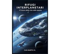 Rifugi Interplanetari: Il Futuro della vita nello spazio (Architettura spaziale, colonie e habitat sostenibili)