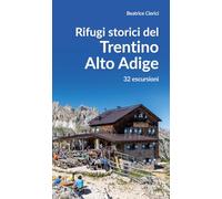 Rifugi storici del Trentino Alto Adige. 32 escursioni