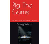 Rig The Game: The Art of Taking Risks That You Can’t Lose (Iron Logic series)