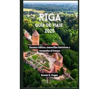 RIGA Guía de viaje 2025: Encanto báltico, maravillas históricas y escapadas al bosque