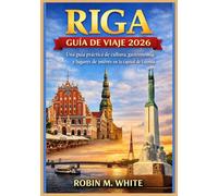 RIGA GUÍA DE VIAJE 2026: Desde el casco antiguo hasta las escapadas costeras: Una guía práctica de cultura, gastronomía y lugares de interés en la capital de Letonia
