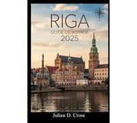 Riga Guide de voyage 2025: Le compagnon de voyage ultime à Riga : trésors cachés, secrets locaux et attractions incontournables