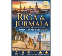 RIGA & JURMALA Family Travel Guide 2026: Your Guide to Family-Friendly Attractions, Baltic Beaches, Historic Old Town Adventures, Day Trips, Local ... Hidden Gems, and Stress-Free Travel in Latvia