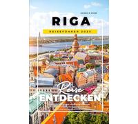 RIGA REISEFÜHRER 2025: Entdecken Sie Lettlands bezaubernde Hauptstadt: Versteckte Juwelen, ikonische Wahrzeichen, lokale Geheimnisse und unvergessliche Erlebnisse