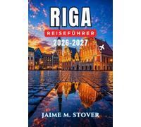 Riga Reiseführer 2026-2027: Entspannter Städtetrip ins Baltikum mit Altstadt-Spaziergängen, Jugendstil-Sehenswürdigkeiten, regionaler Küche, Spartipps und leicht planbaren Tagesausflügen in Lettland
