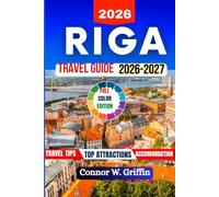 Riga Travel Guide 2026-2027: Discover Mediaeval Charm, Art Nouveau Masterpieces, Baltic Culture, and Authentic Cuisine, With Recommendations on Where to Stay and What to See.
