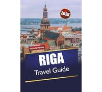 RIGA TRAVEL GUIDE 2026: Discover Historic Landmarks, Cultural Sites, Local Cuisine, and Practical Travel Tips in Latvia’s Capital