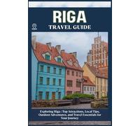 RIGA TRAVEL GUIDE: Top Attractions, Local Tips, Outdoor Adventures, and Travel Essentials for Your Journey
