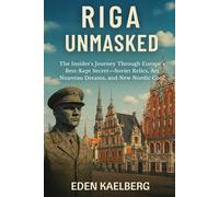 RIGA UNMASKED: The Insider's Journey Through Europe's Best-Kept Secret-Soviet Relics, Art Nouveau Dreams, and New Nordic Cool