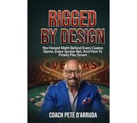 RIGGED BY DESIGN: The Honest Math Behind Every Casino Game, Every Sucker Bet, and How To Finally Play Smart
