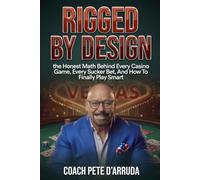 RIGGED BY DESIGN: The Honest Math Behind Every Casino Game, Every Sucker Bet, and How To Finally Play Smart