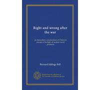 Right and wrong after the war: an elementary consideration of Christian morals in the light of modern social problems