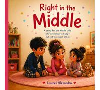 Right in the Middle: A story for the middle child who's no longer a baby, but not the oldest either.