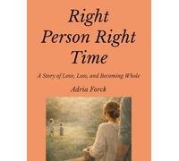 Right Person Right Time: A Story of Love, Loss, and Becoming Whole