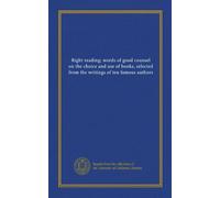 Right reading; words of good counsel on the choice and use of books, selected from the writings of ten famous authors