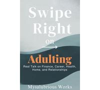 Right Swipe on Adulting: Real Talk on Finance, Career, Health, Home, and Relationships