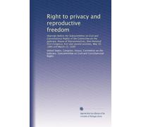 Right to privacy and reproductive freedom: Hearings before the Subcommittee on Civil and Constitutional Rights of the Committee on the Judiciary, ... sessions, May 10, 1989 and March 15, 1990