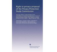 Right to privacy proposal of the Privacy Protection Study Commission: Hearings before a subcommittee of the Committee on Government Operations, House ... on H.R. 10076 ... May 23 and 24, 1978