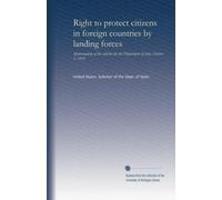 Right to protect citizens in foreign countries by landing forces: Memorandum of the solicitor for the Department of state, October 5, 1912