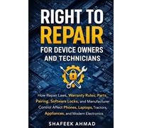 Right to Repair for Device Owners and Technicians: How Repair Laws, Warranty Rules, Parts Pairing, Software Locks, and Manufacturer Control Affect ... Tractors, Appliances, and Modern Electronics