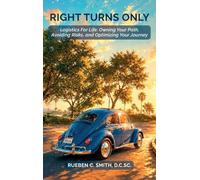 Right Turns Only, Logistics For Life: Owning Your Path, Avoiding Risks, and Optimizing Your Journey
