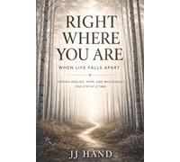Right Where You Are When Life Falls Apart: Finding Healing, Hope, and Wholeness - One Step at a Time